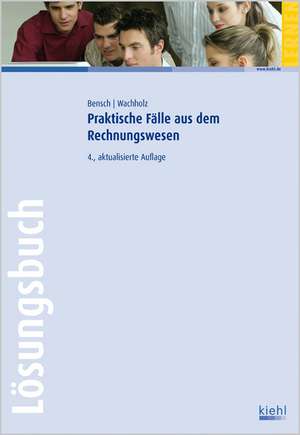 Praktische Fälle aus dem Rechnungswesen - Lösungsbuch de Jörg Bensch