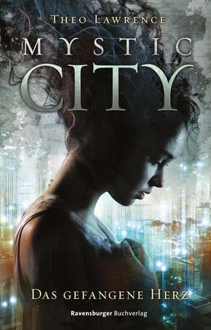 Mystic City 1. Das gefangene Herz de Theo Lawrence