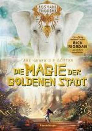 Aru gegen die Götter, Band 4: Die Magie der goldenen Stadt (Rick Riordan Presents) de Roshani Chokshi