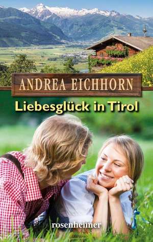 Liebesglück in Tirol de Andrea Eichhorn