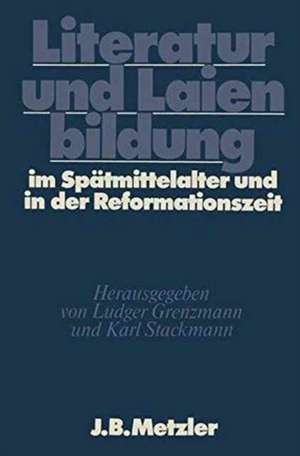 Literatur und Laienbildung im Spätmittelalter und in der Reformationszeit: DFG-Symposion 1981 de Ludger Grenzmann