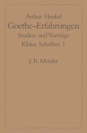 Goethe-Erfahrungen: Studien und Vorträge. Kleine Schriften 1 de Arthur Henkel