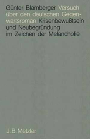 Versuch über den deutschen Gegenwartsroman: Krisenbewußtsein und Neubegründung im Zeichen der Melancholie de Günter Blamberger