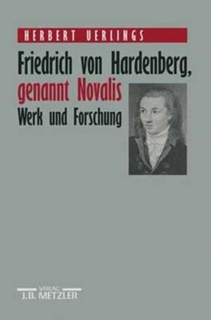 Friedrich von Hardenberg, genannt Novalis: Werk und Forschung de Herbert Uerlings