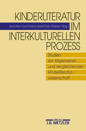 Kinderliteratur im interkulturellen Prozess: Studien zur Allgemeinen und Vergleichenden Kinderliteraturwissenschaft de Hans-Heino Ewers