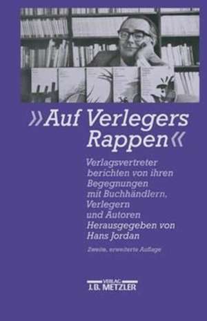 Auf Verlegers Rappen: Verlagsvertreter berichten von ihren Begegnungen mit Buchhändlern, Verlegern und Autoren de Hans Jordan