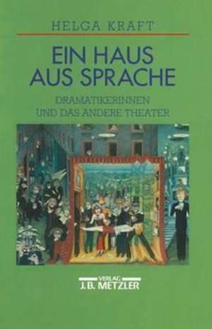 Ein Haus aus Sprache: Dramatikerinnen und das andere Theater de Helga Kraft