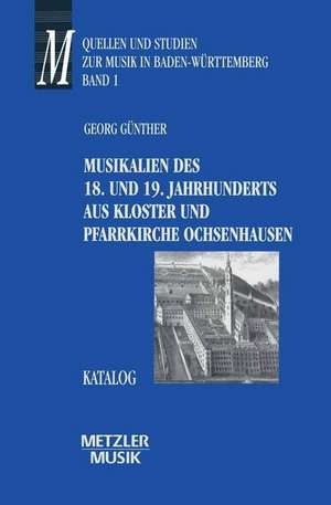 Musikalien des 18. und 19. Jahrhunderts aus Kloster und Pfarrkirche Ochsenhausen: Katalog. Quellen und Studien zur Musik in Baden-Württemberg, Band 1 de Georg Günther