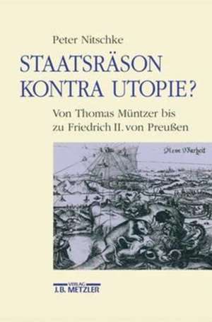 Staatsräson kontra Utopie?: Von Thomas Müntzer bis zu Friedrich II. von Preussen de Peter Nitschke