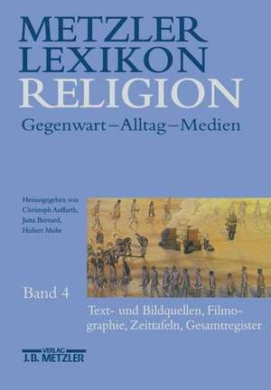 Metzler Lexikon Religion: Band 4: Text- und Bildquellen, Filmographie, Zeittafeln, Gesamtregister de Christoph Auffarth