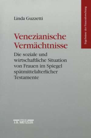 Venezianische Vermächtnisse: Die soziale und wirtschaftliche Situation von Frauen im Spiegel spätmittelalterlicher Testamente de Linda Guzzetti