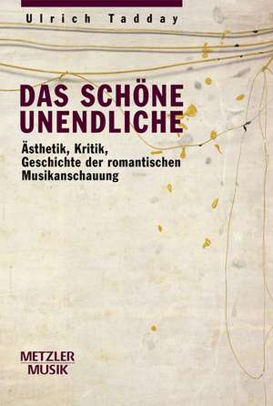 Das schöne Unendliche: Ästhetik, Kritik, Geschichte der romantischen Musikanschauung de Ulrich Tadday