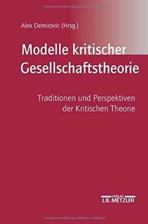 Modelle kritischer Gesellschaftstheorie: Traditionen und Perspektiven der Kritischen Theorie de Alex Demirovic