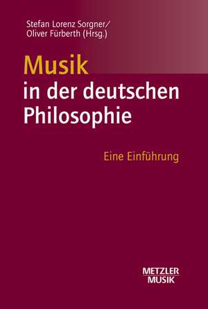 Musik in der deutschen Philosophie: Eine Einführung de Stefan Lorenz Sorgner