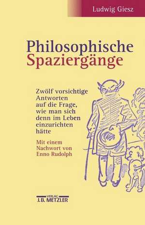 Philosophische Spaziergänge: Zwölf vorsichtige Antworten auf die Frage, wie man sich denn im Leben einzurichten hätte. Sonderausgabe de Ludwig Giesz