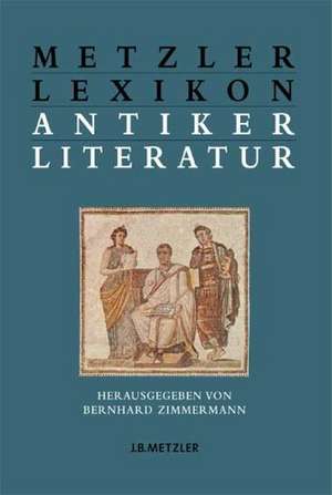 Metzler Lexikon antiker Literatur: Autoren – Gattungen – Begriffe de Bernhard Zimmermann