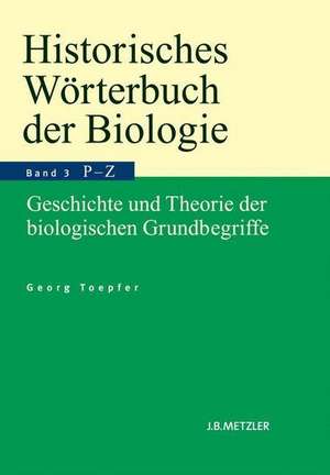 Historisches Wörterbuch der Biologie: Geschichte und Theorie der biologischen Grundbegriffe. Band 3: Parasitismus–Zweckmäßigkeit. de Georg Toepfer