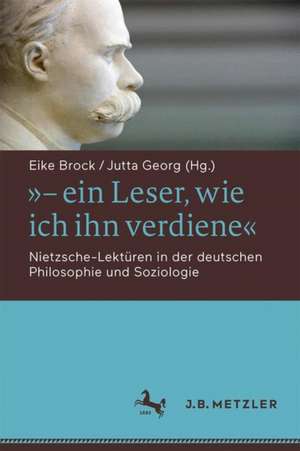 "- ein Leser, wie ich ihn verdiene": Nietzsche-Lektüren in der deutschen Philosophie und Soziologie de Eike Brock