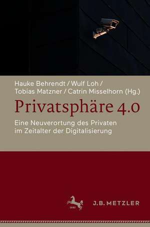 Privatsphäre 4.0: Eine Neuverortung des Privaten im Zeitalter der Digitalisierung de Hauke Behrendt