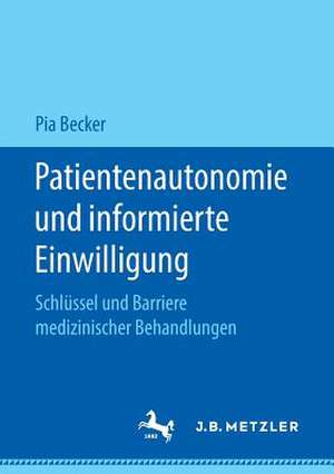 Patientenautonomie und informierte Einwilligung: Schlüssel und Barriere medizinischer Behandlungen de Pia Becker