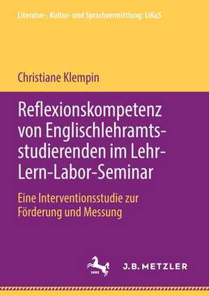 Reflexionskompetenz von Englischlehramtsstudierenden im Lehr-Lern-Labor-Seminar: Eine Interventionsstudie zur Förderung und Messung de Christiane Klempin