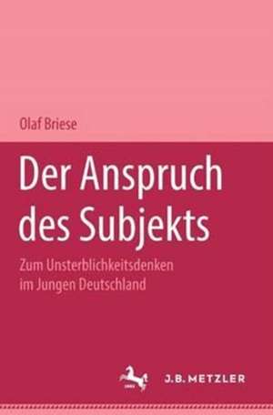 Der Anspruch des Subjekts: Zum Unsterblichkeitsdenken im Jungen Deutschland. M&P Schriftenreihe de Olaf Briese