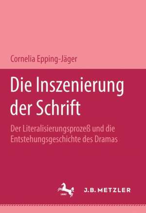 Die Inszenierung der Schrift: Der Literalisierungsprozeß und die Entstehungsgeschichte des Dramas. de Cornelia Epping-Jäger