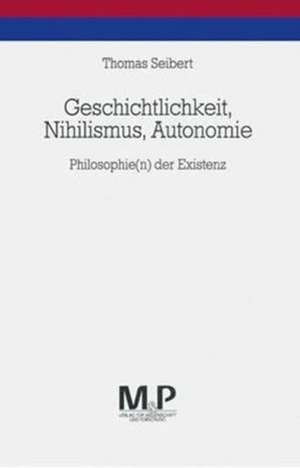 Geschichtlichkeit, Nihilismus, Autonomie: Philosophie(n) der Existenz de Thomas Seibert