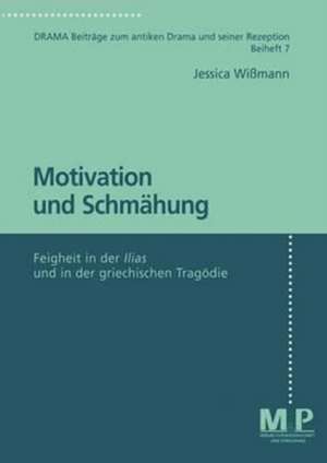 Motivation und Schmähung: Feigheit in der "Ilias" und in der griechischen Tragödie de Jessica Wißmann