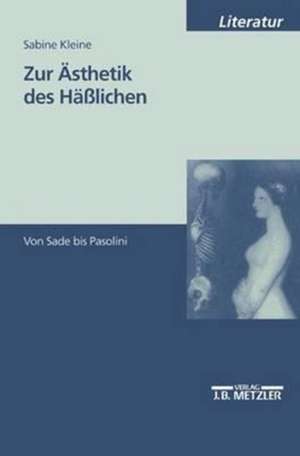 Zur Ästhetik des Häßlichen: Von Sade bis Pasolini de Sabine Kleine