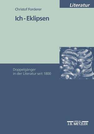 Ich-Eklipsen: Doppelgänger in der Literatur seit 1800 de Christof Forderer