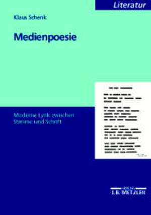 Medienpoesie: Moderne Lyrik zwischen Stimme und Schrift de Klaus Schenk