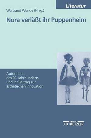 Nora verläßt ihr Puppenheim: Autorinnen des 20. Jahrhunderts und ihr Beitrag zur ästhetischen Innovation. Dokumentation eines Symposiums am 2. und 3. Dezember 1999, Universität-GHS Siegen de Waltraud Wende