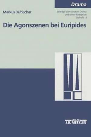 Die Agonszenen bei Euripides: Untersuchungen zu ausgewählten Dramen de Markus Dubischar