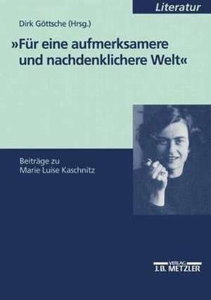 "Für eine aufmerksamere und nachdenklichere Welt": Beiträge zu Marie Luise Kaschnitz de Dirk Göttsche