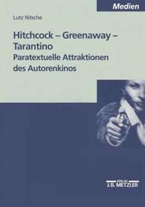 Hitchcock - Greenaway - Tarantino: Paratextuelle Attraktionen des Autorenkinos de Lutz Nitsche