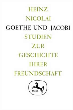 Goethe und Jacobi: Studien zur Geschichte ihrer Freundschaft de Heinz Nicolai