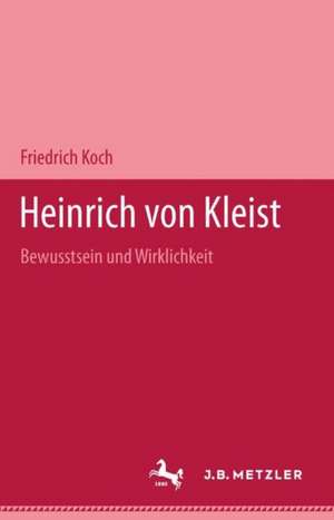 Heinrich von Kleist: Bewußtsein und Wirklichkeit de Friedrich Koch