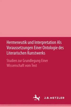 Hermeneutik und Interpretation als Voraussetzungen einer Ontologie des literarischen Kunstwerks de Erwin Leibfried