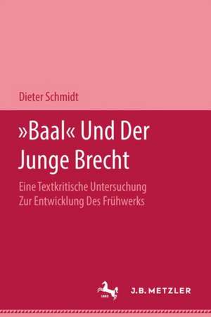 "Baal" und der Junge Brecht: Eine textkritische Untersuchung zur Entwicklung des Frühwerks de Dieter Schmidt