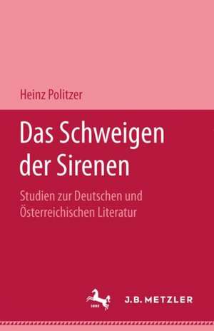 Das Schweigen der Sirenen: Studien zur deutschen und österreichischen Literatur de Heinz Politzer