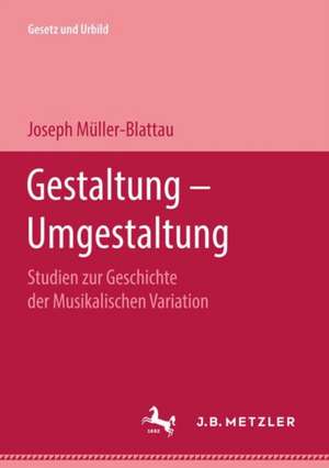 Gestaltung — Umgestaltung: Studien zur Geschichte der Musikalischen Variation de Joseph Müller-Blattau