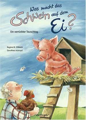 Was macht das Schwein auf dem Ei? de Regina M. Ehlbeck