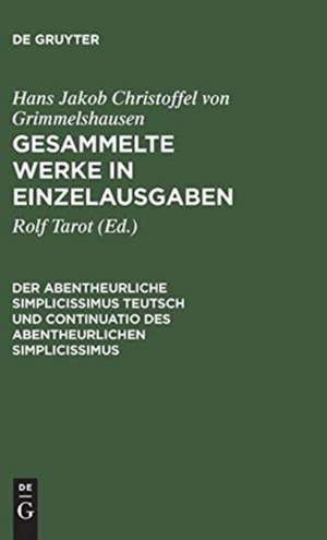 Der Abentheurliche Simplicissimus Teutsch und Continuatio des abentheurlichen Simplicissimus: Abdruck der beiden Erstausg. (1669) mit den Varianten der ihnen sprachlich nahestehenden Ausgaben de Rolf Tarot