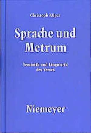 Sprache und Metrum: Semiotik und Linguistik des Verses de Christoph Küper