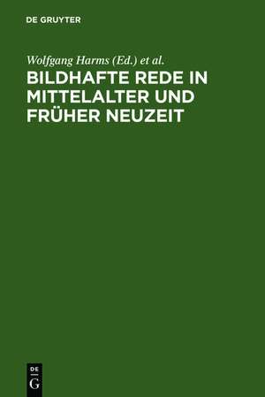 Bildhafte Rede in Mittelalter und früher Neuzeit: Probleme ihrer Legitimation und ihrer Funktion de Wolfgang Harms