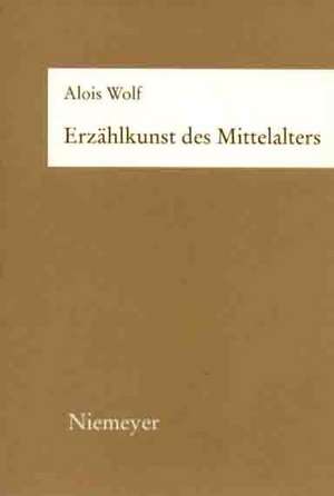 Erzählkunst des Mittelalters: Komparatistische Arbeiten zur französischen und deutschen Literatur de Alois Wolf