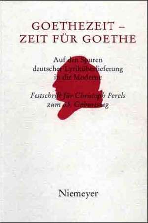 Goethezeit - Zeit für Goethe: Auf den Spuren deutscher Lyriküberlieferung in die Moderne. Festschrift für Christoph Perels zum 65. Geburtstag de Konrad Feilchenfeldt