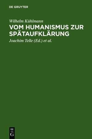 Vom Humanismus zur Spätaufklärung: Ästhetische und kulturgeschichtliche Dimensionen der frühneuzeitlichen Lyrik und Verspublizistik in Deutschland de Wilhelm Kühlmann