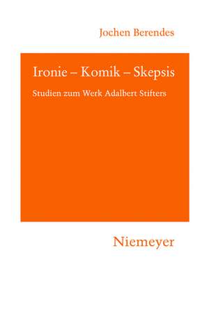 Ironie – Komik – Skepsis: Studien zum Werk Adalbert Stifters de Jochen Berendes